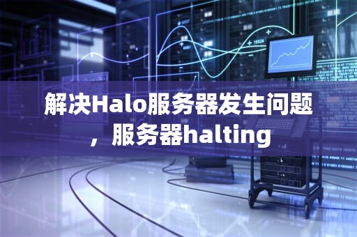 解决Halo服务器发生问题，服务器halting