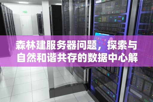 森林建服务器问题，探索与自然和谐共存的数据中心解决方案，森林搭建服务器