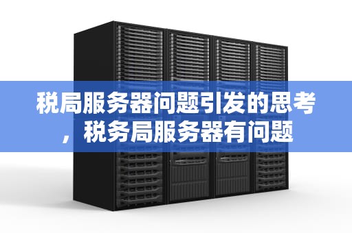 税局服务器问题引发的思考，税务局服务器有问题
