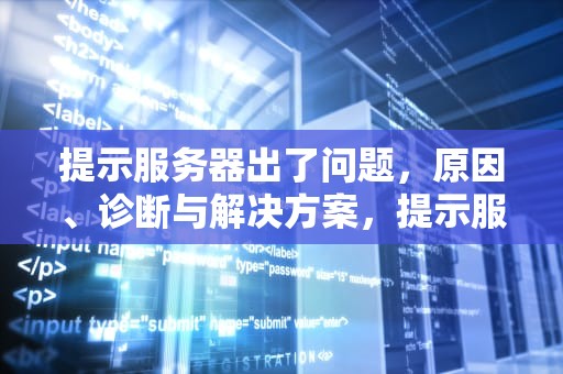 提示服务器出了问题，原因、诊断与解决方案，提示服务器出了问题怎么办