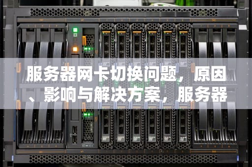 服务器网卡切换问题，原因、影响与解决方案，服务器网卡切换问题怎么解决