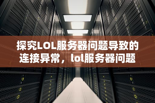 探究LOL服务器问题导致的连接异常，lol服务器问题导致游戏卡顿