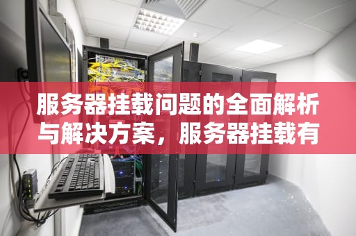 服务器挂载问题的全面解析与解决方案，服务器挂载有问题怎么解决