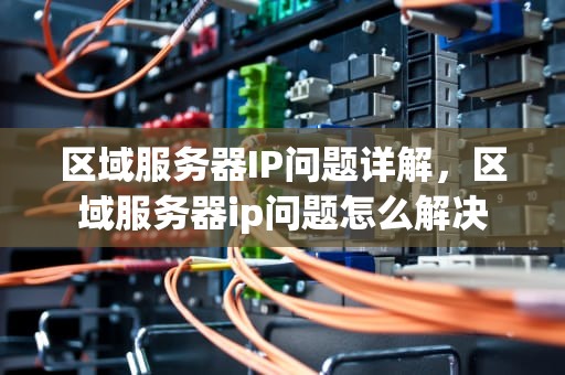 区域服务器IP问题详解，区域服务器ip问题怎么解决