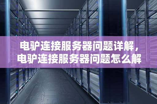 电驴连接服务器问题详解，电驴连接服务器问题怎么解决