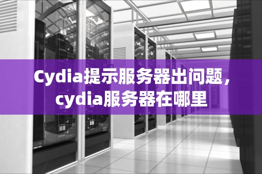 Cydia提示服务器出问题，cydia服务器在哪里