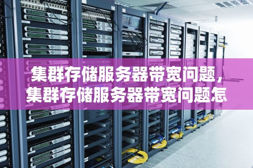 集群存储服务器带宽问题，集群存储服务器带宽问题怎么解决