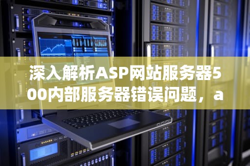 深入解析ASP网站服务器500内部服务器错误问题，asp 服务器