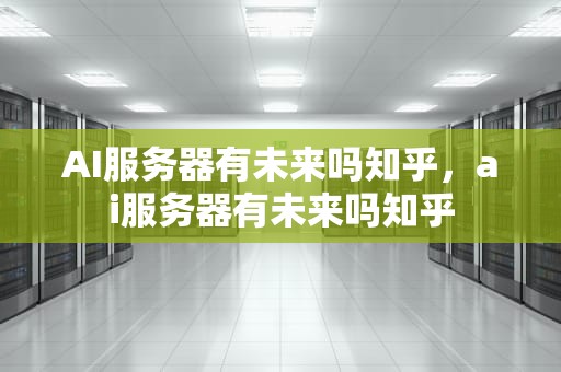 AI服务器有未来吗知乎，ai服务器有未来吗知乎