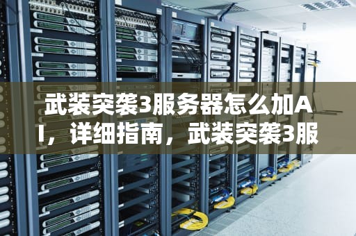 武装突袭3服务器怎么加AI，详细指南，武装突袭3服务器怎么玩