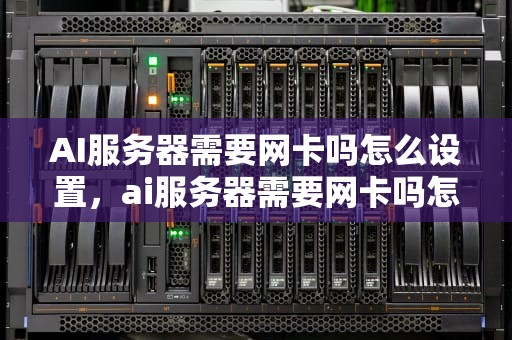 AI服务器需要网卡吗怎么设置，ai服务器需要网卡吗怎么设置的