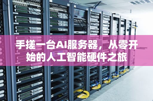 手搓一台AI服务器，从零开始的人工智能硬件之旅