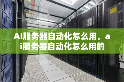 AI服务器自动化怎么用，ai服务器自动化怎么用的