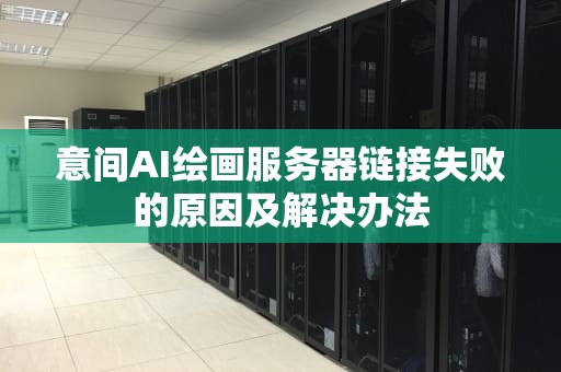 意间AI绘画服务器链接失败的原因及解决办法