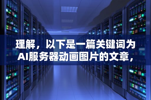 理解，以下是一篇关键词为AI服务器动画图片的文章，ai服务器动画图片大全