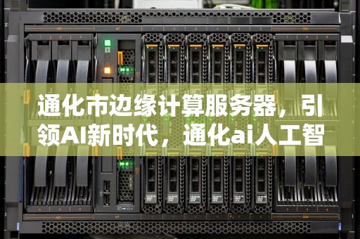 通化市边缘计算服务器，引领AI新时代，通化ai人工智能边缘计算服务器