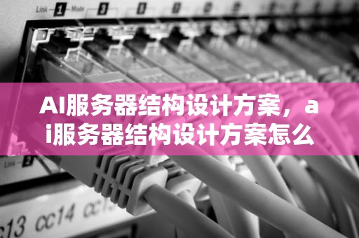 AI服务器结构设计方案，ai服务器结构设计方案怎么写