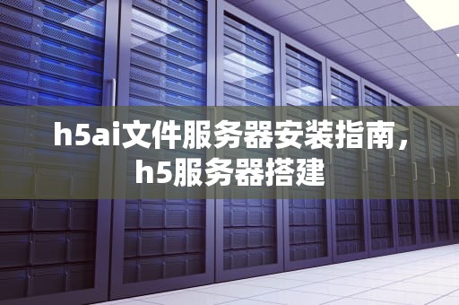 h5ai文件服务器安装指南，h5服务器搭建