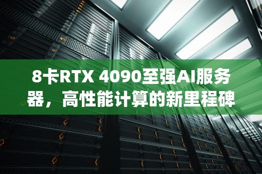 8卡RTX 4090至强AI服务器，高性能计算的新里程碑，至强服务器cpu