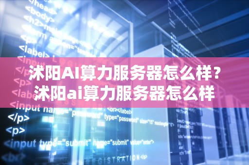 沭阳AI算力服务器怎么样？沭阳ai算力服务器怎么样