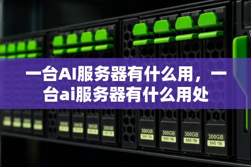 一台AI服务器有什么用，一台ai服务器有什么用处