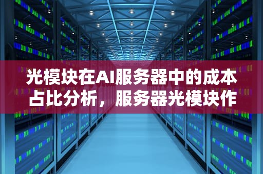 光模块在AI服务器中的成本占比分析，服务器光模块作用