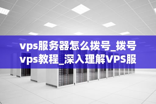 vps服务器怎么拨号_拨号vps教程_深入理解VPS服务器的拨号过程