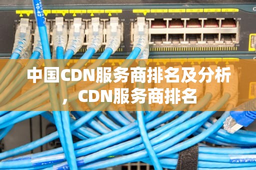 中国CDN服务商排名及分析，CDN服务商排名