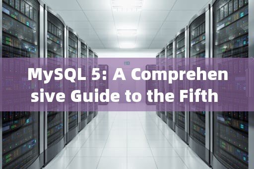 MySQL 5: A Comprehensive Guide to the Fifth Major Release of MySQL，mysql5.7和8.0版本有什么区别