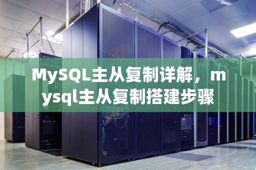 MySQL主从复制详解，mysql主从复制搭建步骤