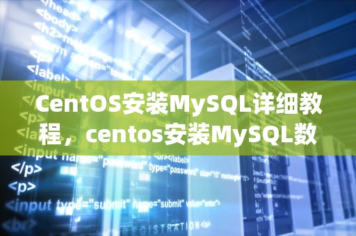 CentOS安装MySQL详细教程，centos安装MySQL数据库