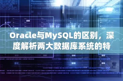 Oracle与MySQL的区别，深度解析两大数据库系统的特性与应用场景，数据库oracle和mysql区别