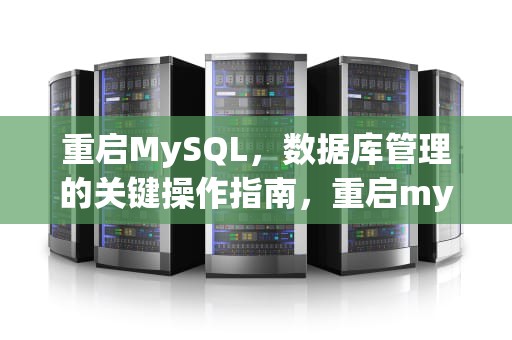 重启MySQL，数据库管理的关键操作指南，重启mysql服务命令windows