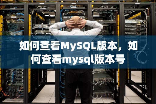 如何查看MySQL版本，如何查看mysql版本号