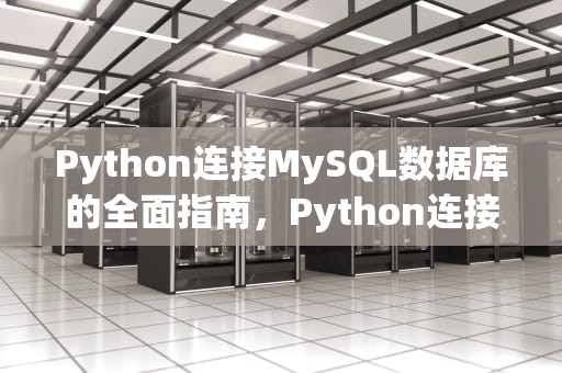 Python连接MySQL数据库的全面指南，Python连接mySQL数据库
