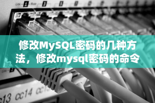 修改MySQL密码的几种方法，修改mysql密码的命令