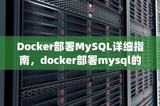 Docker部署MySQL详细指南，docker部署mysql的坏处
