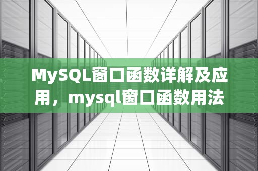 MySQL窗口函数详解及应用，mysql窗口函数用法