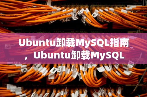 Ubuntu卸载MySQL指南，Ubuntu卸载MySQL