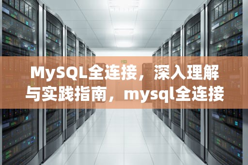 MySQL全连接，深入理解与实践指南，mysql全连接语句