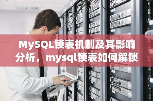 MySQL锁表机制及其影响分析，mysql锁表如何解锁