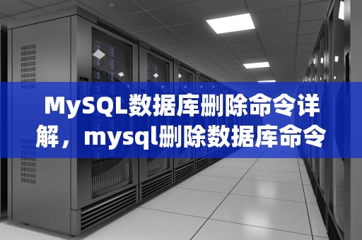 MySQL数据库删除命令详解，mysql删除数据库命令是什么