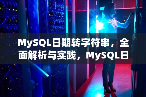 MySQL日期转字符串，全面解析与实践，MySQL日期转字符串