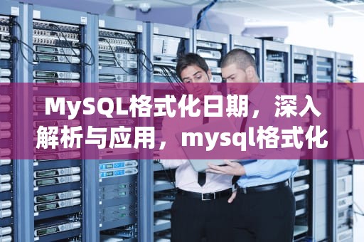 MySQL格式化日期，深入解析与应用，mysql格式化日期的函数是