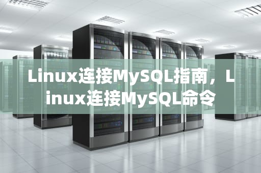 Linux连接MySQL指南，Linux连接MySQL命令