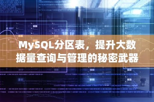 MySQL分区表，提升大数据量查询与管理的秘密武器，mysql分区表创建语句