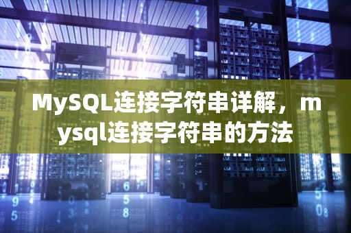 MySQL连接字符串详解，mysql连接字符串的方法