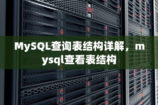 MySQL查询表结构详解，mysql查看表结构