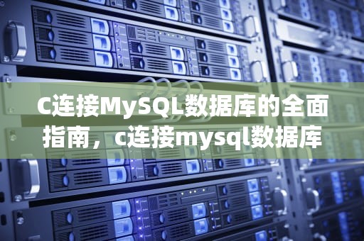 C连接MySQL数据库的全面指南，c连接mysql数据库代码