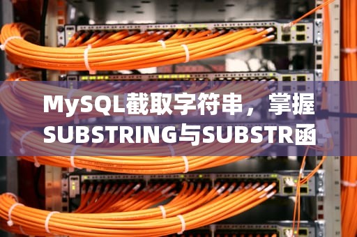 MySQL截取字符串，掌握SUBSTRING与SUBSTR函数的高效用法，Mysql截取某个字符之后的数据